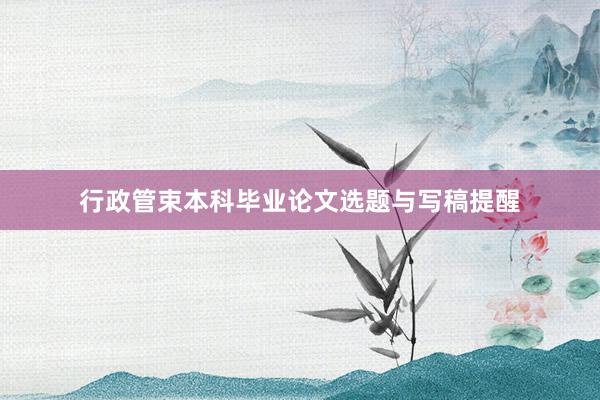 行政管束本科毕业论文选题与写稿提醒