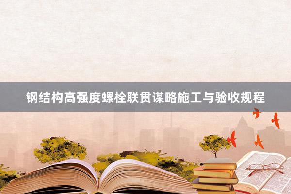 钢结构高强度螺栓联贯谋略施工与验收规程